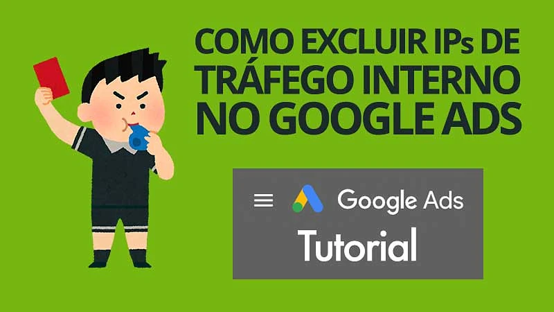 Como excluir endereços de IP de tráfego interno das campanhas do Google Ads